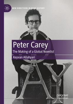 Peter Carey: The Making of a Global Novelist - Book  of the New Directions in Book History