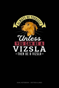 Paperback Always Be Yourself Unless You Can Be A Vizsla Then Be A Vizsla: Dual Notebook - Dotted & Lined Book