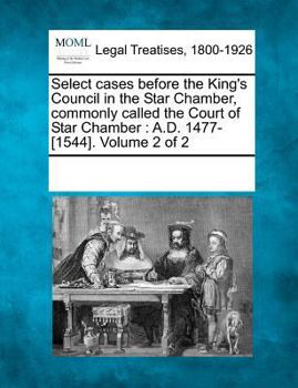 Paperback Select cases before the King's Council in the Star Chamber, commonly called the Court of Star Chamber: A.D. 1477-[1544]. Volume 2 of 2 Book