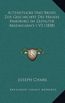 Paperback Actenstucke Und Briefe Zur Geschichte Des Hauses Habsburg Im Zeitalter Maximilian's I V3 (1858) [German] Book