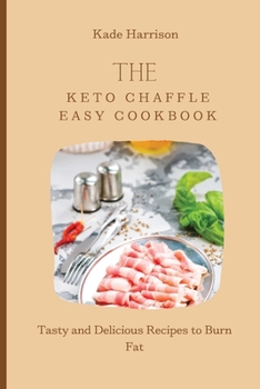 Paperback The Keto Chaffle Easy Cookbook: Tasty and Delicious Recipes to Burn Fat Book