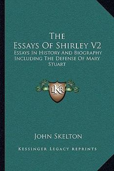 Paperback The Essays Of Shirley V2: Essays In History And Biography Including The Defense Of Mary Stuart Book