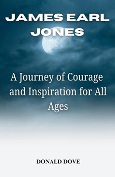 James Earl Jones: A Journey of Courage and Inspiration for All Ages