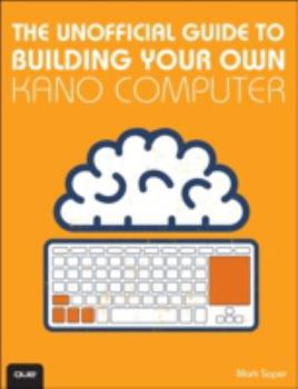 Paperback The Unofficial Guide to Building Your Own Kano Computer Book