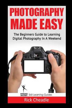 Paperback Photography Made Easy: The Beginners Guide to Learning Digital Photography in a Weekend Book