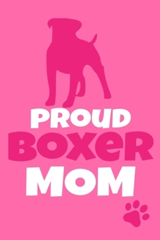 Proud Boxer Mom: Blank Lined Notebook Journal: Gifts For Dog Lovers Mom Sister Her 6x9 | 110 Blank  Pages | Plain White Paper | Soft Cover Book