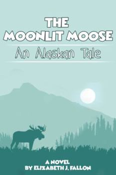 Paperback The Moonlit Moose: An Alaskan Tale Book