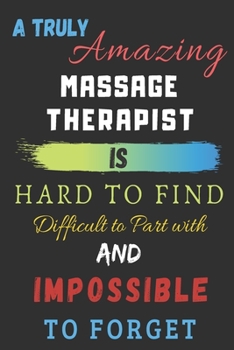 Paperback A Truly Amazing massage therapist Is Hard To Find, Difficult To Part With And Impossible To Forget: massage therapist Appreciation Gift Book