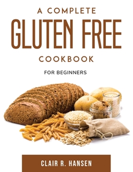 Paperback A Complete Gluten Free Cookbook: For beginners Book