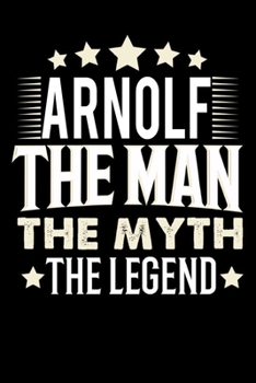 Notizbuch: Arnolf The Man The Myth The Legend (120 Blankoseiten als u.a. Tagebuch, Reisetagebuch für Vater, Ehemann, Freund, Kumpe, Bruder, Onkel und mehr) (German Edition)