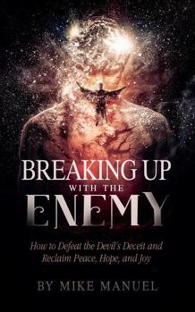 Paperback Breaking Up With The Enemy: How to Defeat the Devil's Deceit and Reclaim Peace, Hope, and Joy Book