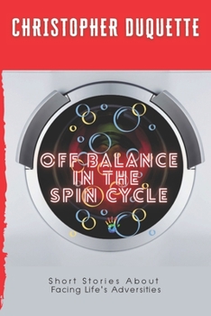 Paperback Off Balance In The Spin Cycle: Short Stories About Overcoming Life's Adversities Book