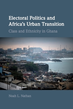 Electoral Politics and Africa's Urban Transition: Class and Ethnicity in Ghana - Book  of the Cambridge Studies in Comparative Politics