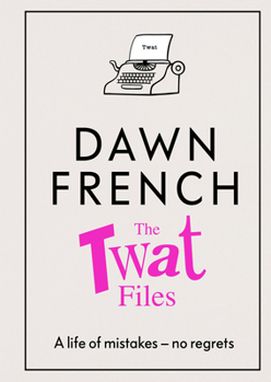 Hardcover The Twat Files: A Hilarious Sort-Of Memoir of Mistakes, Mishaps and Mess-Ups Book