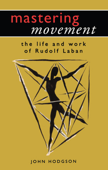 Paperback Mastering Movement: The Life and Work of Rudolf Laban Book