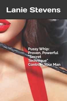 Paperback Pussy Whip - Proven, Powerful "Secret" Technique Controls Your Man Book