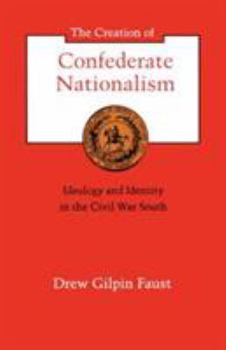Paperback The Creation of Confederate Nationalism: Ideology and Identity in the Civil War South Book