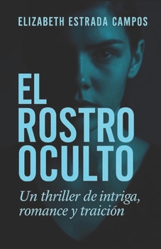 El Rostro Oculto: Un Thriller de intriga, romance y traición (Spanish Edition)