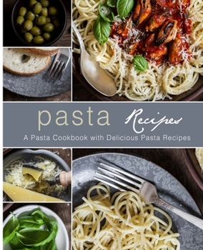 Paperback Pasta Recipes: A Pasta Cookbook with Delicious Pasta Recipes Book