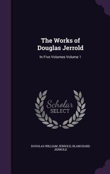 Hardcover The Works of Douglas Jerrold: In Five Volumes Volume 1 Book