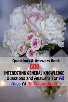 Paperback Questions & Answers Book: 500 Interesting General Knowledge Questions and Answers For All Ages At All Celebrations Book