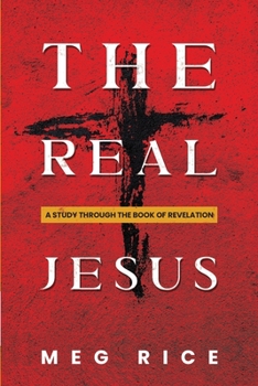Paperback The Real Jesus: A Study Through the Book Of Revelation Book