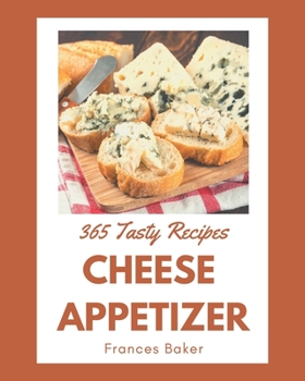 Paperback 365 Tasty Cheese Appetizer Recipes: A Timeless Cheese Appetizer Cookbook Book