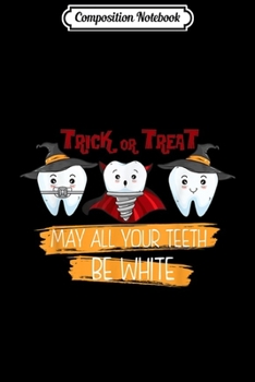 Composition Notebook: Trick Or Trick Your th Be White Halloween Dentist Gifts  Journal/Notebook Blank Lined Ruled 6x9 100 Pages