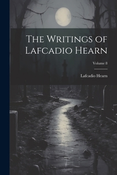 The Writings of Lafcadio Hearn, Volume 8