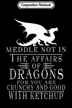 Paperback Composition Notebook: Meddle Not In The Affairs Of Dragons Funny Journal/Notebook Blank Lined Ruled 6x9 100 Pages Book