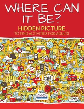 Paperback Where Can It Be? Hidden Picture to Find Activities for Adults Book