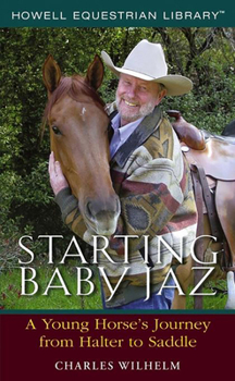 Hardcover Starting Baby JAZ: A Young Horse's Journey from Halter to Saddle Book