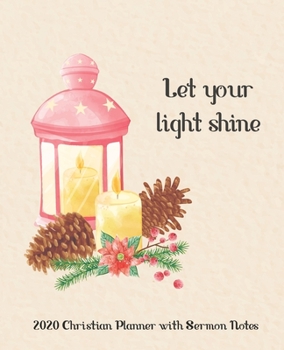 2020 Christian Planner With Sermon Notes Let Your Light Shine: At a Glance Calendar 2020 | Monthly Calendar, Weekly and Daily Organizer Schedule | ... Progress for Encouragement | Dot Grid Paper