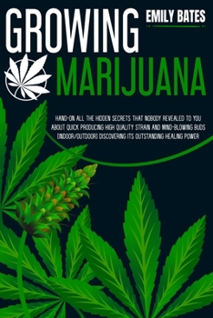 Paperback Growing Marijuana: Hand-On All the Hidden Secrets That Nobody Revealed to You About Quick Producing High-Quality Strain and Mind-Blowing Book