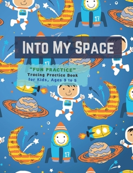Paperback Into My Space: "FUN PRACTICE" Tracing Practice Book, Activity Book for Kids, Ages 3 to 5, 8.5 x 11 inches, Quiet Time for You and Fun Book