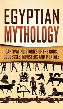 Egyptian Mythology: Captivating Stories of the Gods, Goddesses, Monsters and Mortals - Book #2 of the Egyptian Mythology
