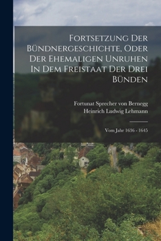 Paperback Fortsetzung Der Bündnergeschichte, Oder Der Ehemaligen Unruhen In Dem Freistaat Der Drei Bünden: Vom Jahr 1636 - 1645 [German] Book