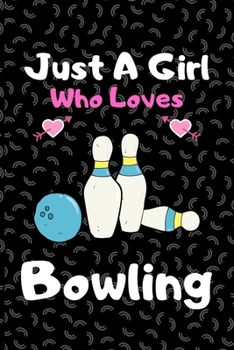 Paperback Just a girl who loves bowling: A Super Cute bowling notebook journal or dairy - bowling lovers gift for girls - bowling lovers Lined Notebook Journal Book