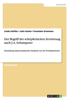 Paperback Der Begriff der schöpferischen Zerstörung nach J. A. Schumpeter: Darstellung anhand praktischer Beispiele aus der Produktindustrie [German] Book