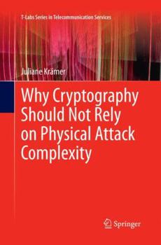 Paperback Why Cryptography Should Not Rely on Physical Attack Complexity Book