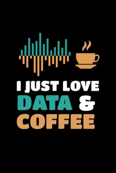 I Just Love Data & Coffee: Blank Lined Journal Gift For Computer Data Science Related People.