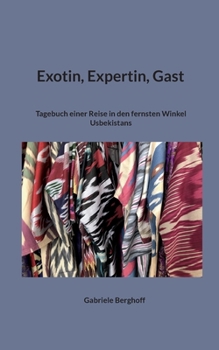 Paperback Exotin, Expertin, Gast: Tagebuch einer Reise in den fernsten Winkel Usbekistans [German] Book