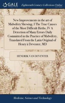 Hardcover New Improvements in the art of Midwifery Shewing, I The True Causes of the Most Difficult Births, IV A Detection of Many Errors Daily Committed in the Book