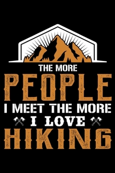 The More People I Meet The More I Love Hiking: Hiking Journal | Hiking Log Book | Complete Notebook Record of Your Hikes. Ideal for Walkers, Hikers | ... Hiking Log Book 6" x 9" 100 pages Travel Size