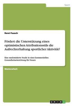 Paperback Fördert die Unterstützung eines optimistischen Attributionsstils die Aufrechterhaltung sportlicher Aktivität?: Eine randomisierte Studie in einer komm [German] Book