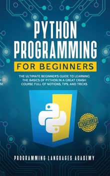 Hardcover Python Programming for Beginners: The Ultimate Beginner's Guide to Learning the Basics of Python in a Great Crash Course Full of Notions, Tips, and Tr Book