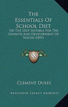 Paperback The Essentials Of School Diet: Or The Diet Suitable For The Growth And Development Of Youth (1891) Book