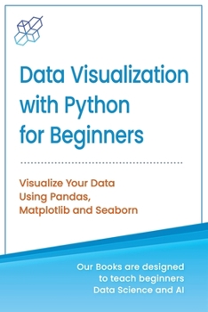 Paperback Data Visualization with Python for Beginners: Visualize Your Data using Pandas, Matplotlib and Seaborn Book