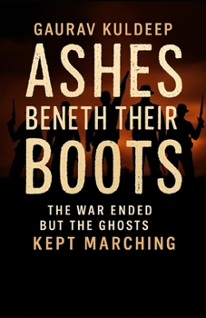 "Ashes Beneath Their Boots": "The war ended, but the ghosts kept marching." (Ghosts of Afghanistan A Supernatural Military Horror Series About War, Memory, and the Echoes That Haunt the Living)