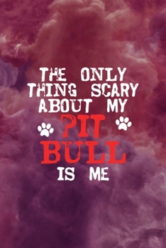 Paperback The Only Thing Scary About My Pit Bull Is Me: All Purpose 6x9 Blank Lined Notebook Journal Way Better Than A Card Trendy Unique Gift Red Smoke PitBull Book